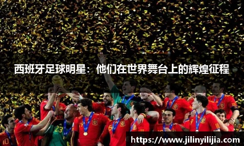 西班牙足球明星：他们在世界舞台上的辉煌征程