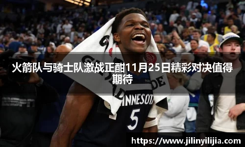 火箭队与骑士队激战正酣11月25日精彩对决值得期待